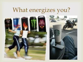 What energizes you?