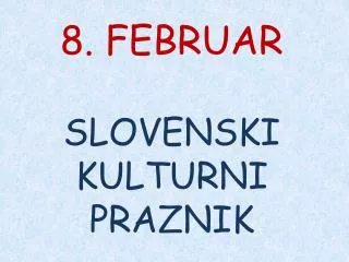 8. FEBRUAR SLOVENSKI KULTURNI PRAZNIK
