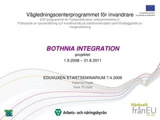 BOTHNIA INTEGRATION projektet 1.9.2008 – 31.8.2011 EDUVUXEN STARTSEMINARIUM 7.4.2009