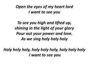 Open the eyes of my heart lord I want to see you To see you high and lifted up,
