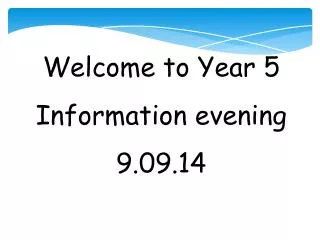 Welcome to Year 5 Information evening 9.09.14