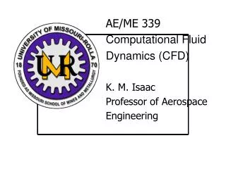 AE/ME 339 Computational Fluid Dynamics (CFD) K. M. Isaac Professor of Aerospace Engineering