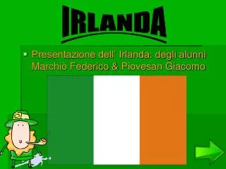 Presentazione dell’ Irlanda: degli alunni Marchiò Federico &amp; Piovesan Giacomo