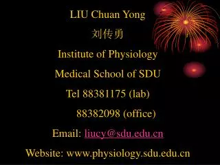 LIU Chuan Yong 刘传勇 Institute of Physiology Medical School of SDU Tel 88381175 (lab)