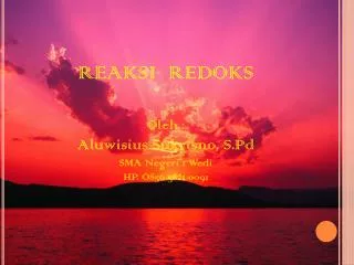 REAKSI REDOKS Oleh : Aluwisius Sukrisno, S.Pd SMA Negeri 1 Wedi HP. O856 5821 0091