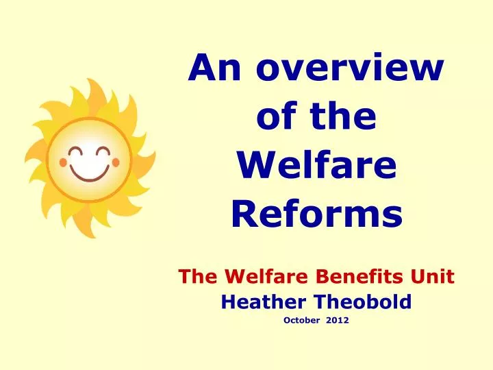 an overview of the welfare reforms the welfare benefits unit heather theobold october 2012