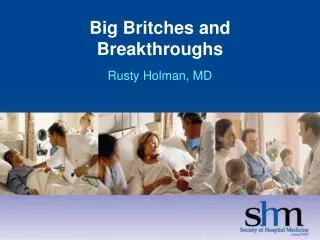 Big Britches and Breakthroughs Rusty Holman, MD