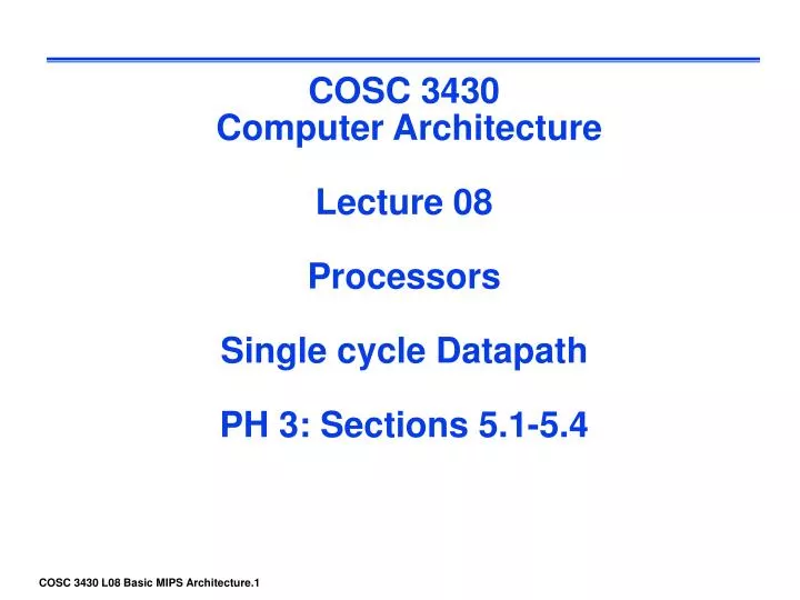 cosc 3430 computer architecture lecture 08 processors single cycle datapath ph 3 sections 5 1 5 4