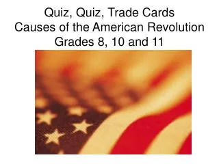 Quiz, Quiz, Trade Cards Causes of the American Revolution Grades 8, 10 and 11
