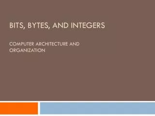 Bits, Bytes, and Integers Computer architecture and ORganization