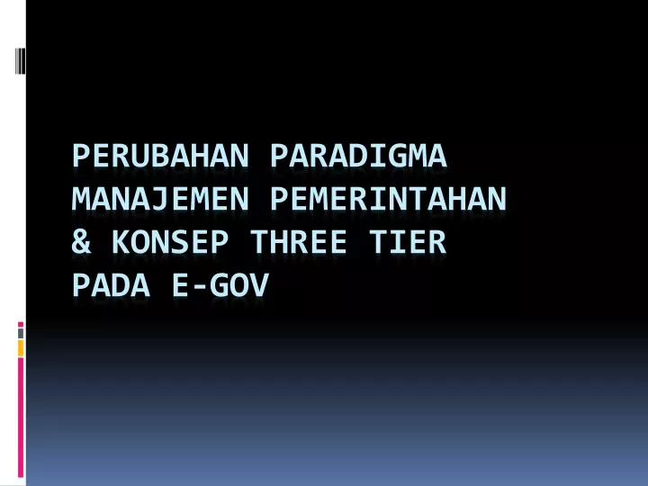 perubahan paradigma manajemen pemerintahan konsep three tier pada e gov
