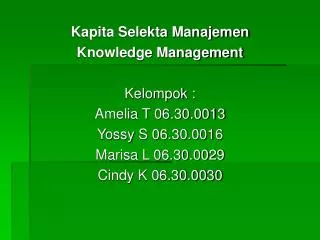 Kapita Selekta Manajemen Knowledge Management Kelompok : Amelia T 06.30.0013 Yossy S 06.30.0016