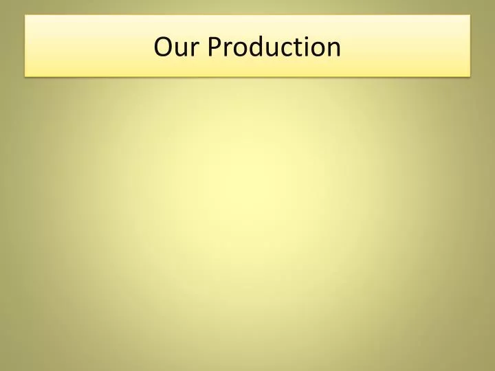 our production