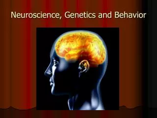 Neuroscience, Genetics and Behavior