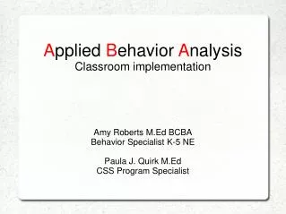 A pplied B ehavior A nalysis Classroom implementation Amy Roberts M.Ed BCBA