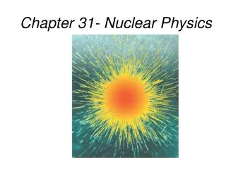 Chapter 31- Nuclear Physics