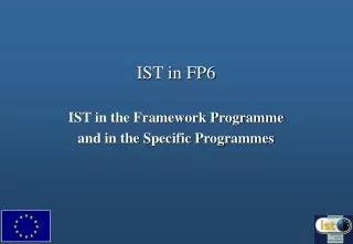 IST in FP6 IST in the Framework Programme and in the Specific Programmes