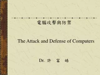 電腦攻擊與防禦 The Attack and Defense of Computers Dr. 許 富 皓