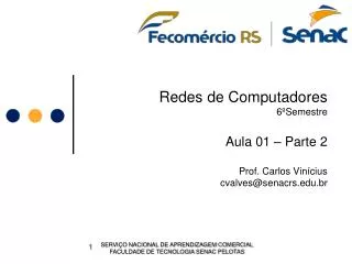 Redes de Computadores 6ºSemestre Aula 01 – Parte 2 Prof. Carlos Vinícius cvalves@senacrs.br