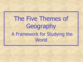 The Five Themes of Geography A Framework for Studying the World