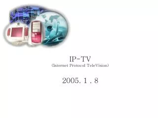 IP-TV (Internet Protocol TeleVision) 2005. 1 . 8