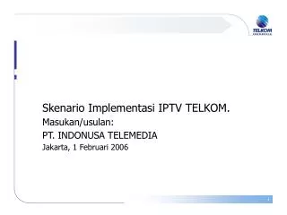 Skenario Implementasi IPTV TELKOM. Masukan/usulan: PT. INDONUSA TELEMEDIA Jakarta, 1 Februari 2006