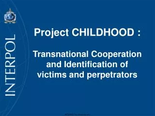 Project CHILDHOOD : Transnational Cooperation and Identification of victims and perpetrators
