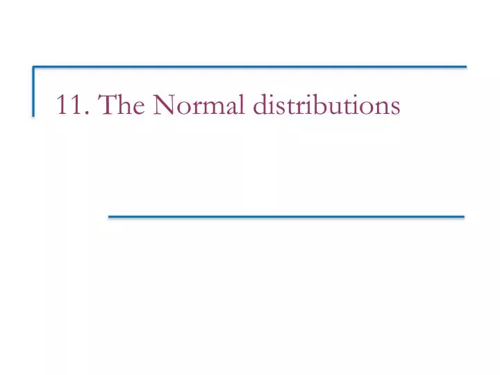 11 the normal distributions