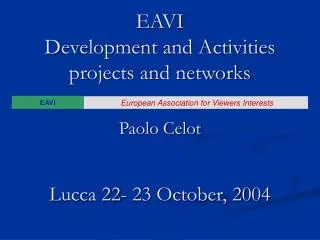 EAVI Development and Activities projects and networks Paolo Celot Lucca 22- 23 October, 2004