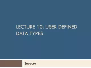 Lecture 10: User Defined Data Types