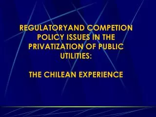REGULATORYAND COMPETION POLICY ISSUES IN THE PRIVATIZATION OF PUBLIC UTILITIES: