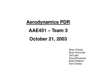 Aerodynamics PDR AAE451 – Team 3 October 21, 2003