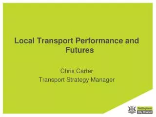 Local Transport Performance and Futures Chris Carter Transport Strategy Manager