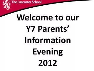 Welcome to our Y7 Parents’ Information Evening 2012