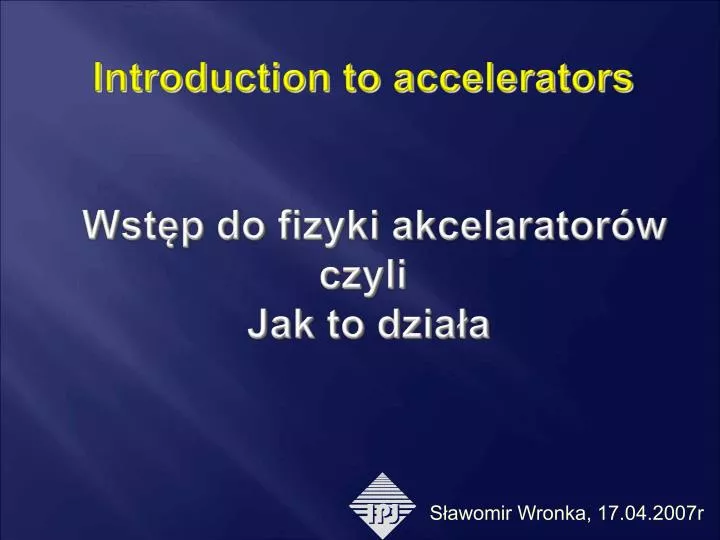 introduction to accelerators wst p do fizyki akcelarator w czyli jak to dzia a
