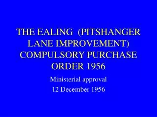 THE EALING (PITSHANGER LANE IMPROVEMENT) COMPULSORY PURCHASE ORDER 1956