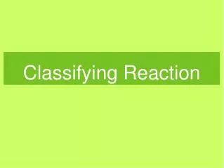 Classifying Reaction