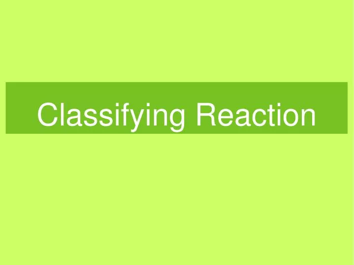 classifying reaction