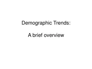 Demographic Trends: A brief overview