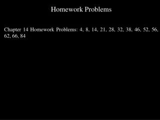 Homework Problems Chapter 14 Homework Problems: 4, 8, 14, 21, 28, 32, 38, 46, 52, 56, 62, 66, 84