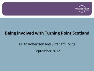 Being involved with Turning Point Scotland Brian Robertson and Elizabeth Irving September 2012