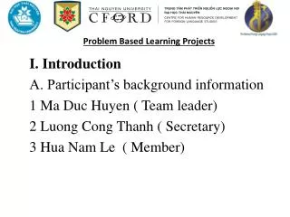 I. Introduction A. Participant’s background information 1 Ma Duc Huyen ( Team leader)