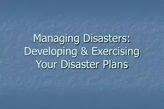 Managing Disasters: Developing &amp; Exercising Your Disaster Plans