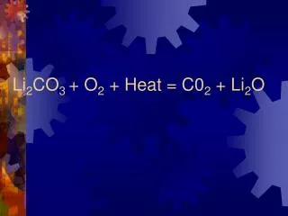 Li 2 CO 3 + O 2 + Heat = C0 2 + Li 2 O