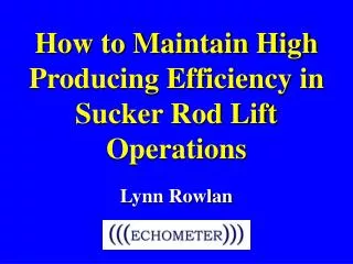 How to Maintain High Producing Efficiency in Sucker Rod Lift Operations