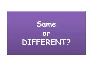 Same or DIFFERENT ?