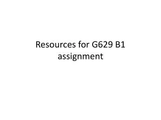 Resources for G629 B1 assignment
