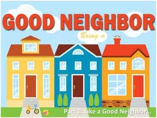 Part 1: Like a Good Neighbor…