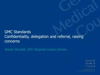 GMC Standards Confidentiality, delegation and referral, raising concerns