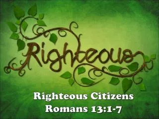 Righteous Citizens Romans 13:1-7